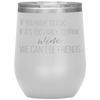 If You Have To Ask If It's Too Early To Drink Wine 12oz Wine Tumbler