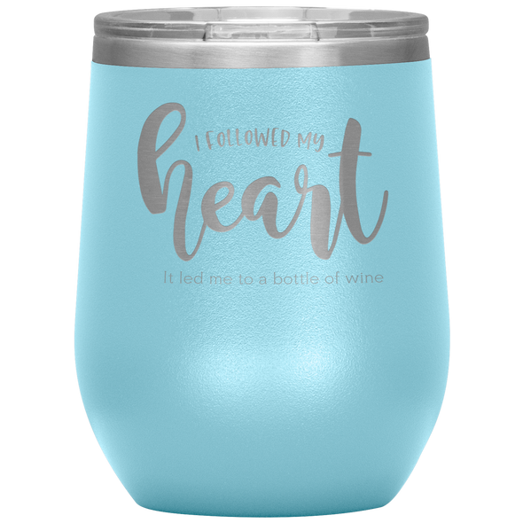 I Followed My Heart - It Led Me To A Bottle Of Wine 12oz Wine Tumbler