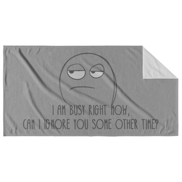 I Am Busy Right Now Can I Ignore You Later? Beach Towel