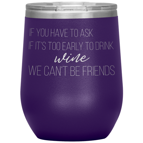 If You Have To Ask If It's Too Early To Drink Wine 12oz Wine Tumbler