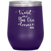 Trust Me You Can Dance - Wine 12oz Wine Tumbler