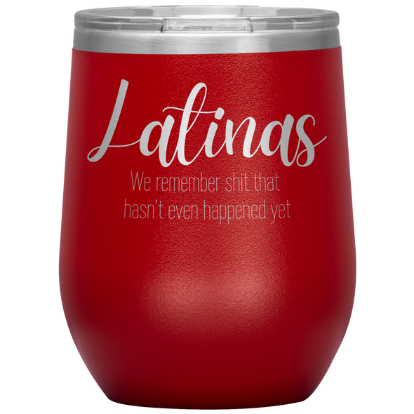 Latinas - We Remember Sh*t That Hasn't Even Happened Yet 12oz Wine Tumbler