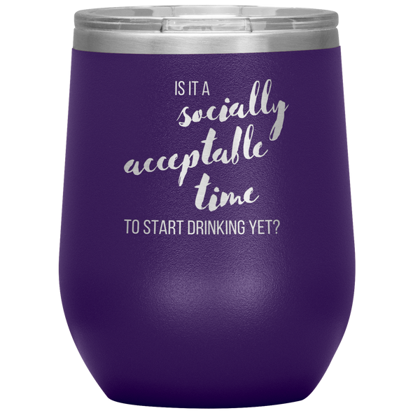 Is It A Socially Acceptable Time To Start Drinking Yet? 12oz Wine Tumbler