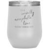 Is It A Socially Acceptable Time To Start Drinking Yet? 12oz Wine Tumbler