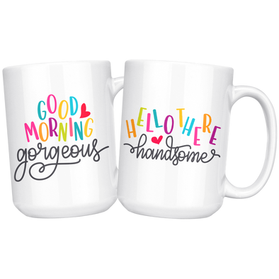 Good Morning Gorgeous + Hello There Handsome  15oz Matching White Mug