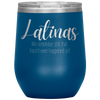 Latinas - We Remember Sh*t That Hasn't Even Happened Yet 12oz Wine Tumbler