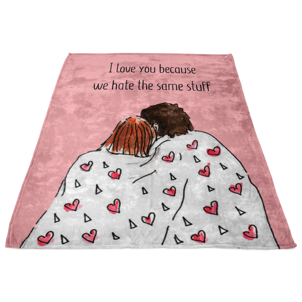 I Love You Because We Hate The Same Stuff Valentine's Day Fleece Blanket
