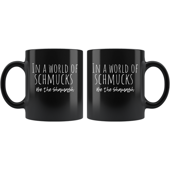 In A World Of Schmucks Be The Shamash 11oz Black Mug