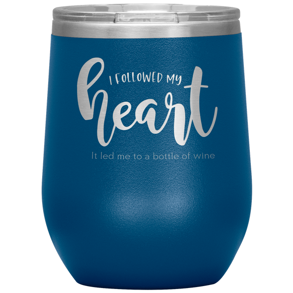 I Followed My Heart - It Led Me To A Bottle Of Wine 12oz Wine Tumbler